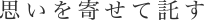 思いを寄せて託す